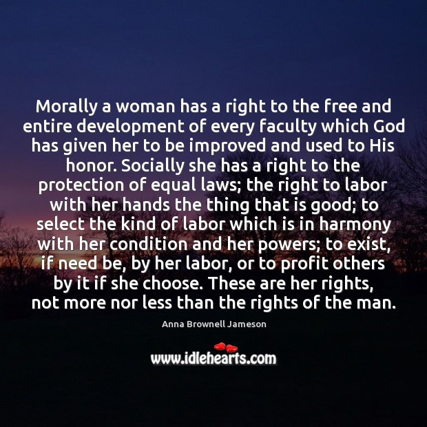 Morally a woman has a right to the free and entire development Anna Brownell Jameson Picture Quote