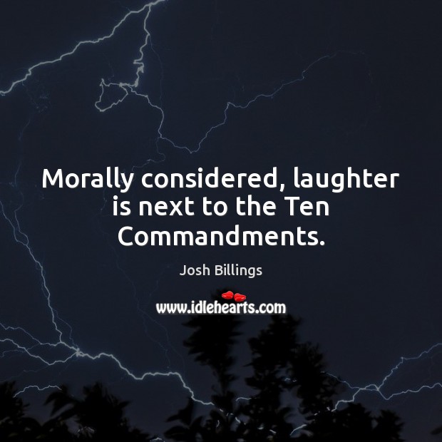 Morally considered, laughter is next to the Ten Commandments. Image