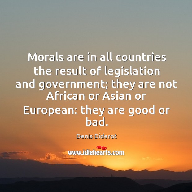 Morals are in all countries the result of legislation and government; Denis Diderot Picture Quote