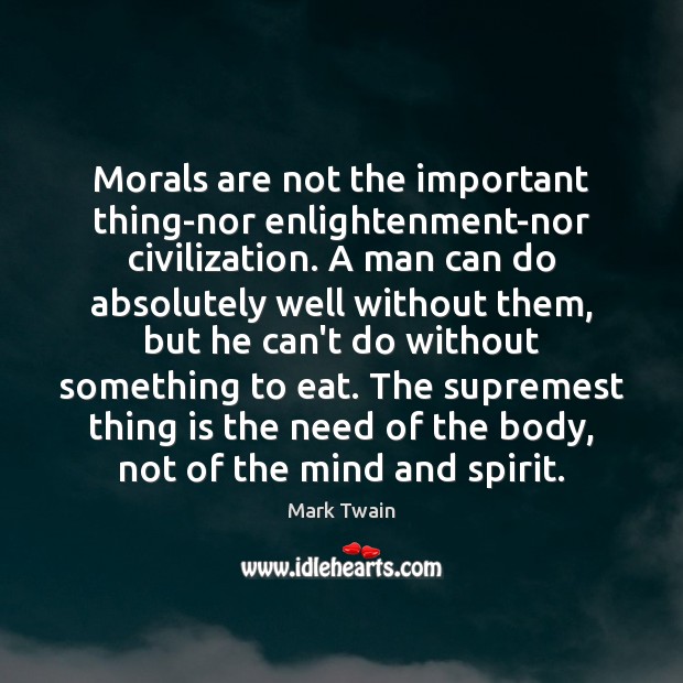 Morals are not the important thing-nor enlightenment-nor civilization. A man can do Image