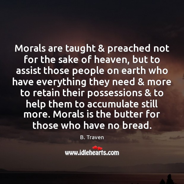 Morals are taught & preached not for the sake of heaven, but to B. Traven Picture Quote