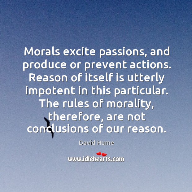 Morals excite passions, and produce or prevent actions. Reason of itself is Image