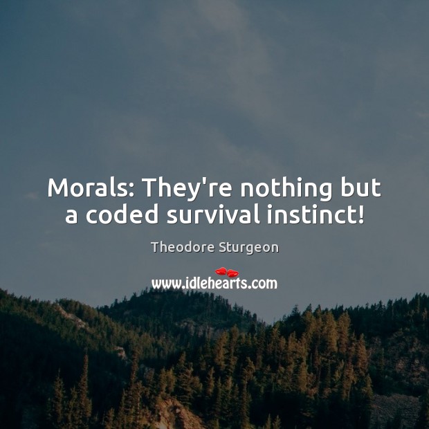 Morals: They’re nothing but a coded survival instinct! Image