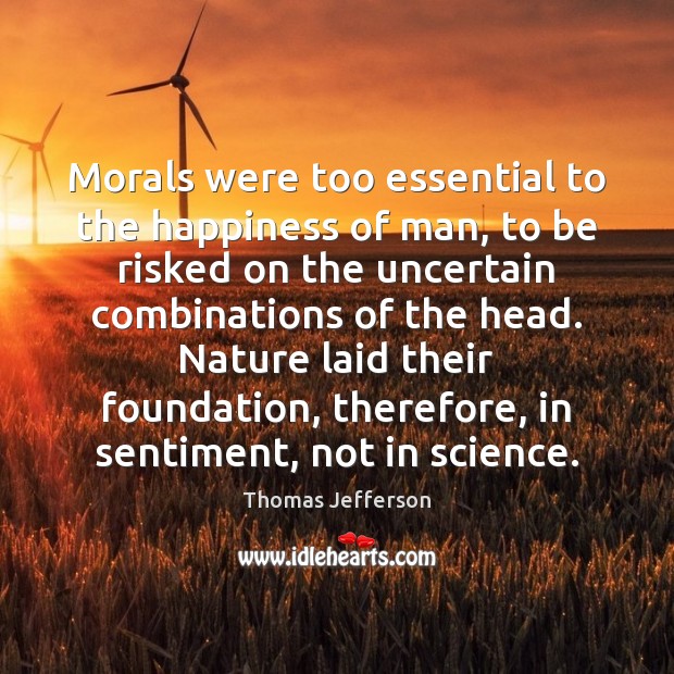 Morals were too essential to the happiness of man, to be risked Thomas Jefferson Picture Quote