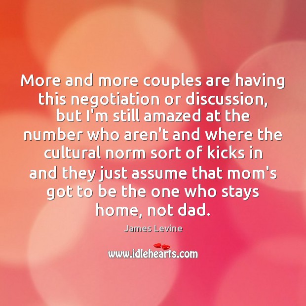 More and more couples are having this negotiation or discussion, but I’m James Levine Picture Quote