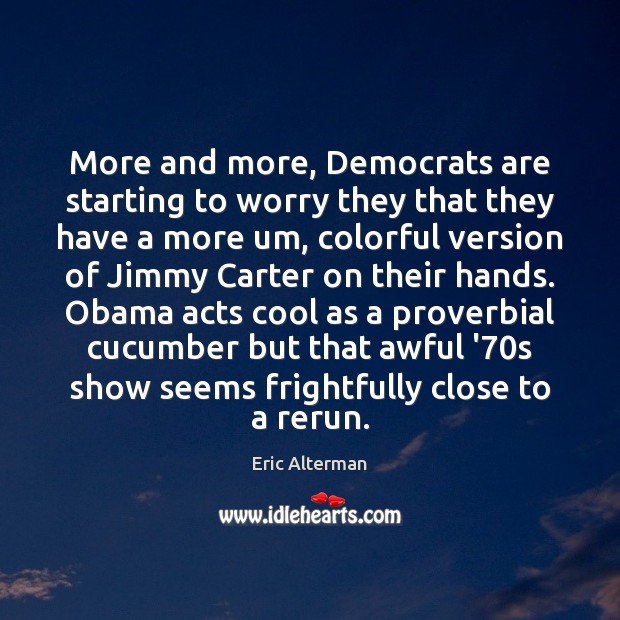 More and more, Democrats are starting to worry they that they have Eric Alterman Picture Quote