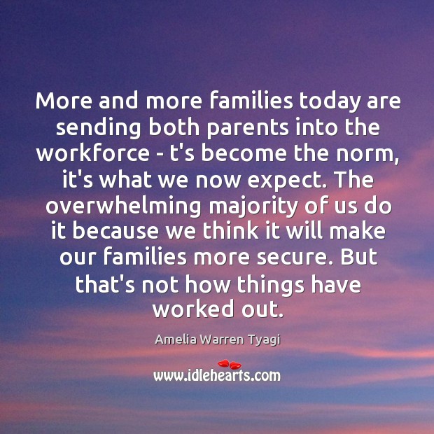 More and more families today are sending both parents into the workforce Amelia Warren Tyagi Picture Quote