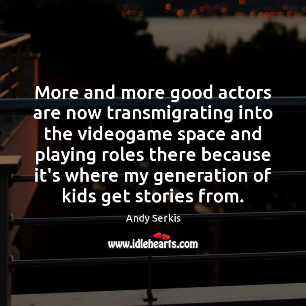 More and more good actors are now transmigrating into the videogame space Andy Serkis Picture Quote