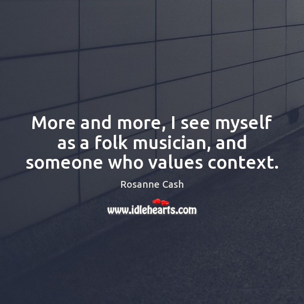 More and more, I see myself as a folk musician, and someone who values context. Image