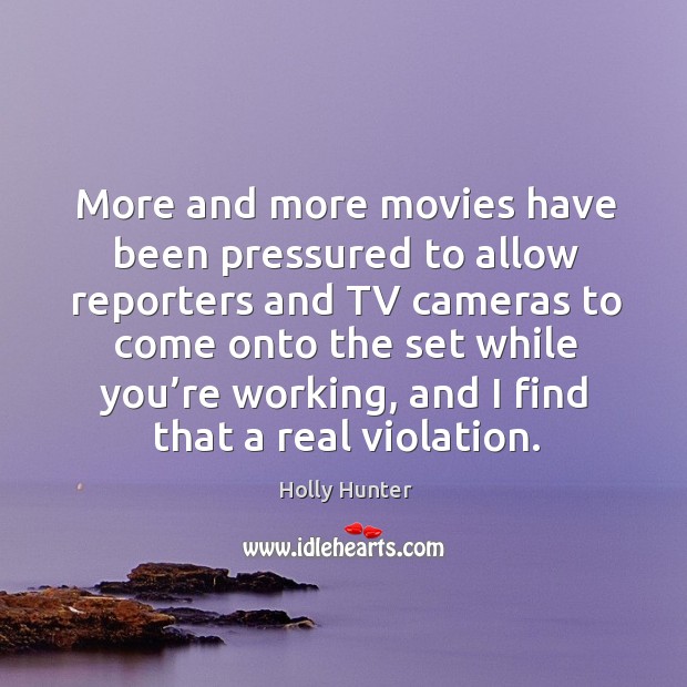More and more movies have been pressured to allow reporters and tv cameras to come Movies Quotes Image