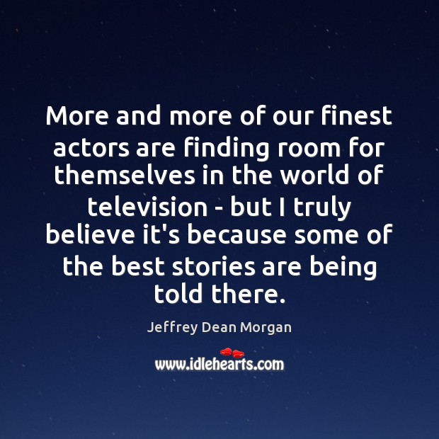 More and more of our finest actors are finding room for themselves Jeffrey Dean Morgan Picture Quote