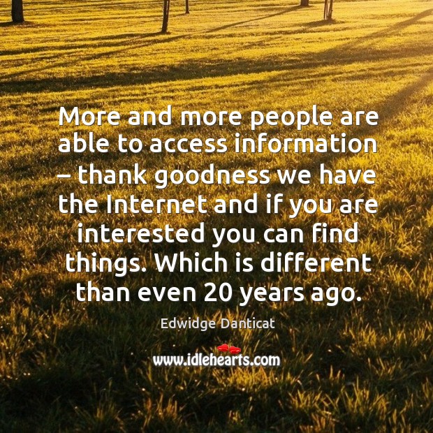 More and more people are able to access information – thank goodness we have the Edwidge Danticat Picture Quote