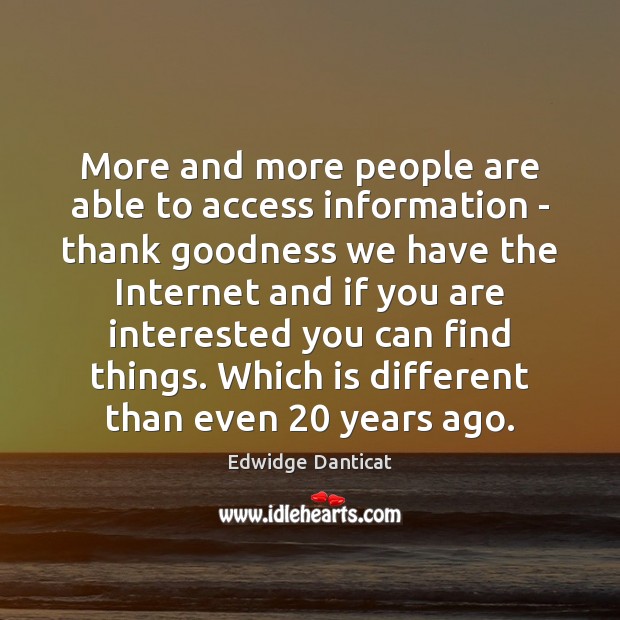 More and more people are able to access information – thank goodness Edwidge Danticat Picture Quote