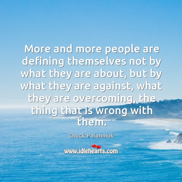 More and more people are defining themselves not by what they are Chuck Palahniuk Picture Quote