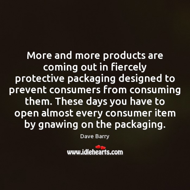 More and more products are coming out in fiercely protective packaging designed Dave Barry Picture Quote