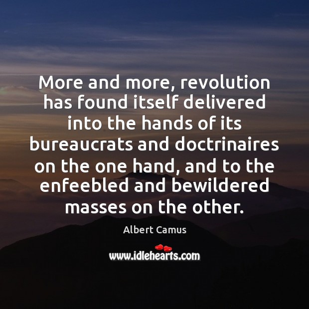 More and more, revolution has found itself delivered into the hands of Albert Camus Picture Quote