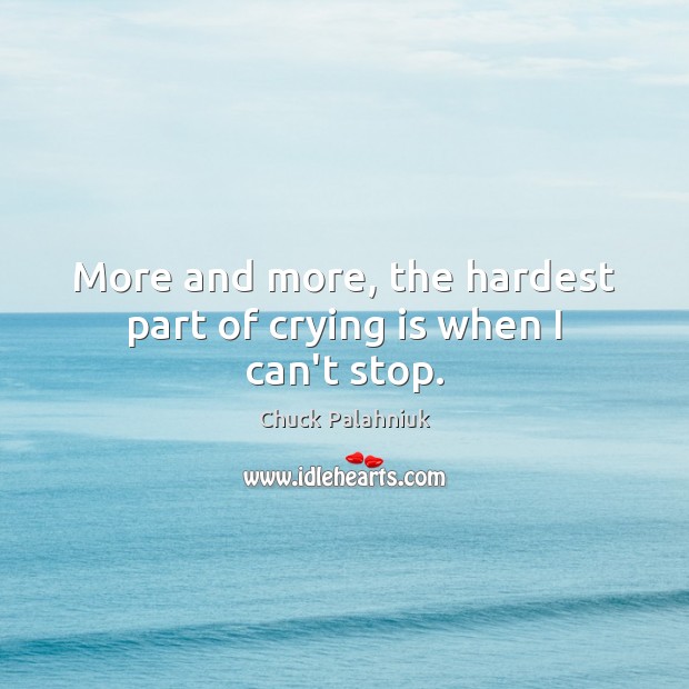 More and more, the hardest part of crying is when I can’t stop. Image