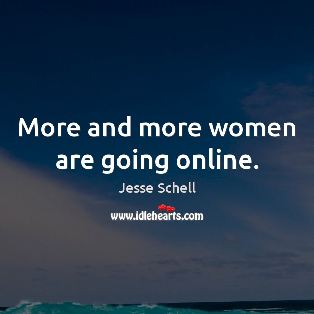 More and more women are going online. Jesse Schell Picture Quote