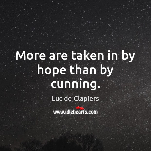 More are taken in by hope than by cunning. Luc de Clapiers Picture Quote