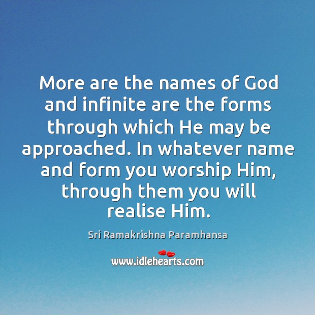 More are the names of God and infinite are the forms through which he may be approached. Sri Ramakrishna Paramhansa Picture Quote