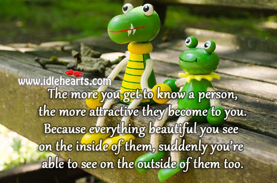 The more you know a person, the more attractive they become. Image
