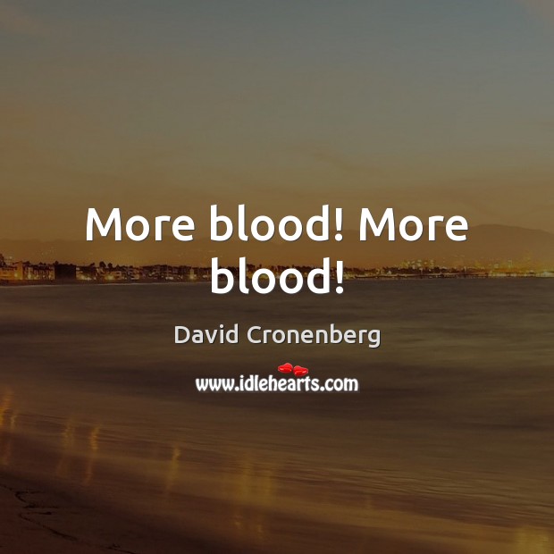 More blood! More blood! David Cronenberg Picture Quote