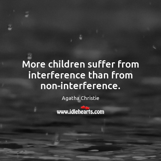 More children suffer from interference than from non-interference. Agatha Christie Picture Quote
