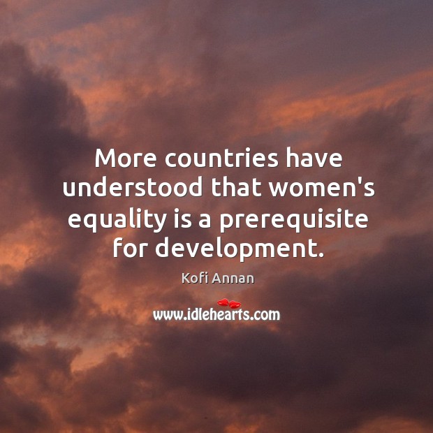 More countries have understood that women’s equality is a prerequisite for development. Equality Quotes Image