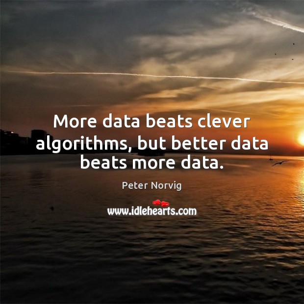 More data beats clever algorithms, but better data beats more data. Peter Norvig Picture Quote