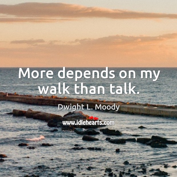 More depends on my walk than talk. Dwight L. Moody Picture Quote