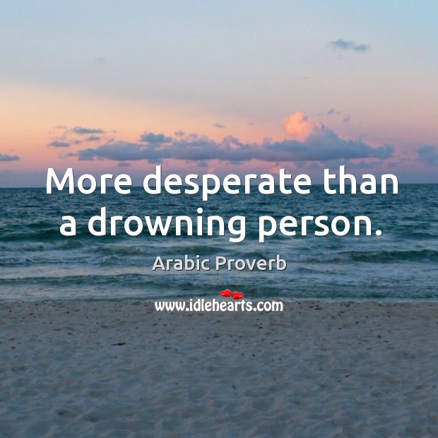 More desperate than a drowning person. Arabic Proverbs Image