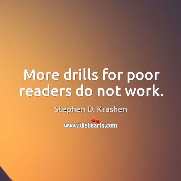 More drills for poor readers do not work. Stephen D. Krashen Picture Quote