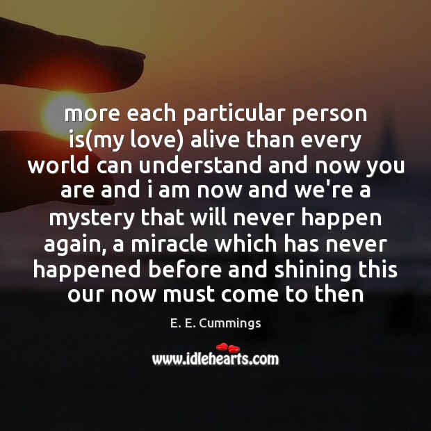 More each particular person is(my love) alive than every world can E. E. Cummings Picture Quote