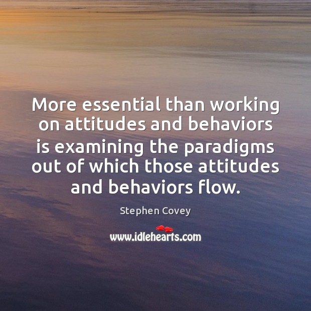 More essential than working on attitudes and behaviors is examining the paradigms Image