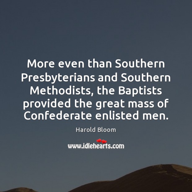 More even than Southern Presbyterians and Southern Methodists, the Baptists provided the Harold Bloom Picture Quote