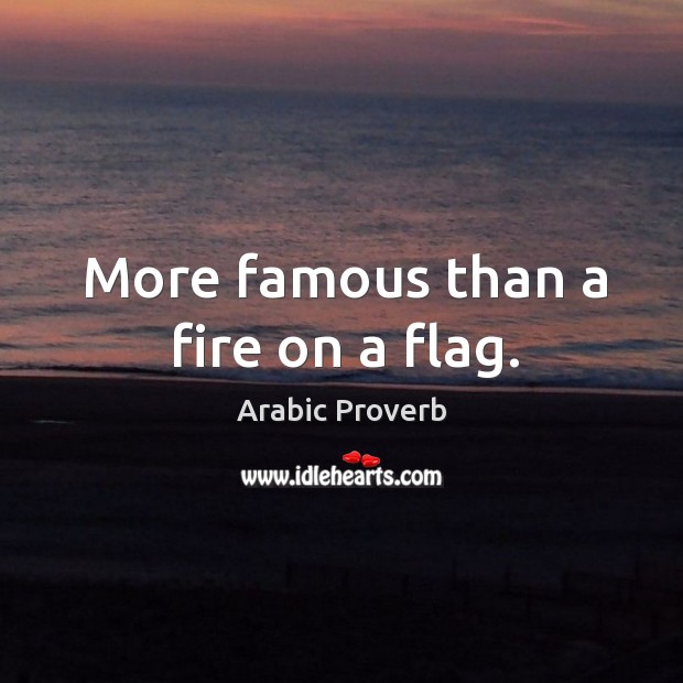 More famous than a fire on a flag. Arabic Proverbs Image