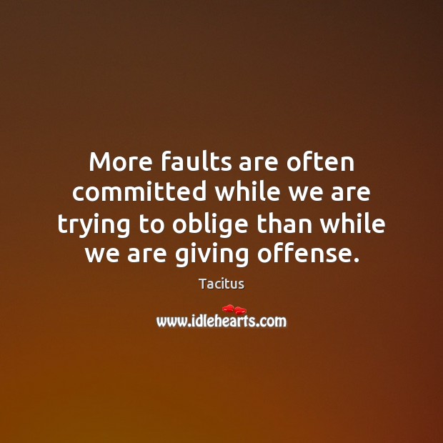 More faults are often committed while we are trying to oblige than Image