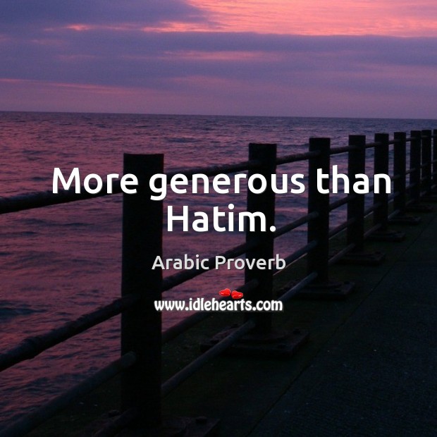 More generous than hatim. Arabic Proverbs Image
