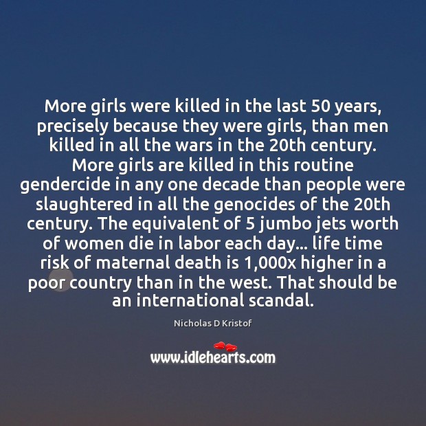 More girls were killed in the last 50 years, precisely because they were Nicholas D Kristof Picture Quote