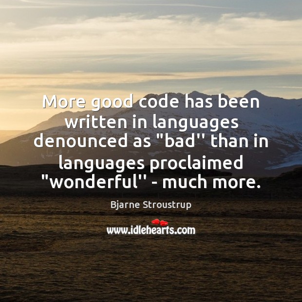 More good code has been written in languages denounced as “bad” than Bjarne Stroustrup Picture Quote