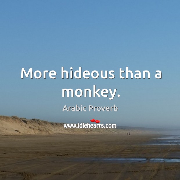More hideous than a monkey. Arabic Proverbs Image