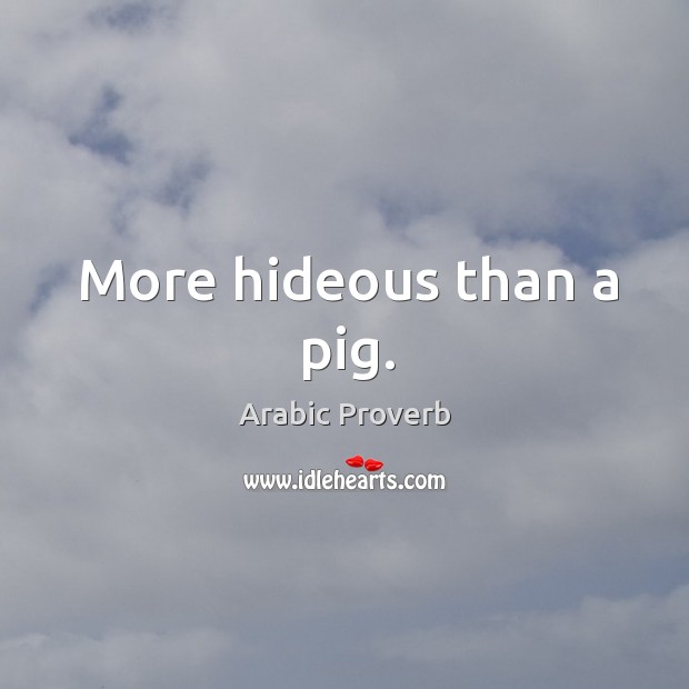 More hideous than a pig. Arabic Proverbs Image