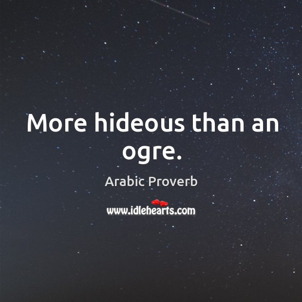 More hideous than an ogre. Arabic Proverbs Image