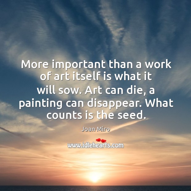 More important than a work of art itself is what it will Joan Miro Picture Quote