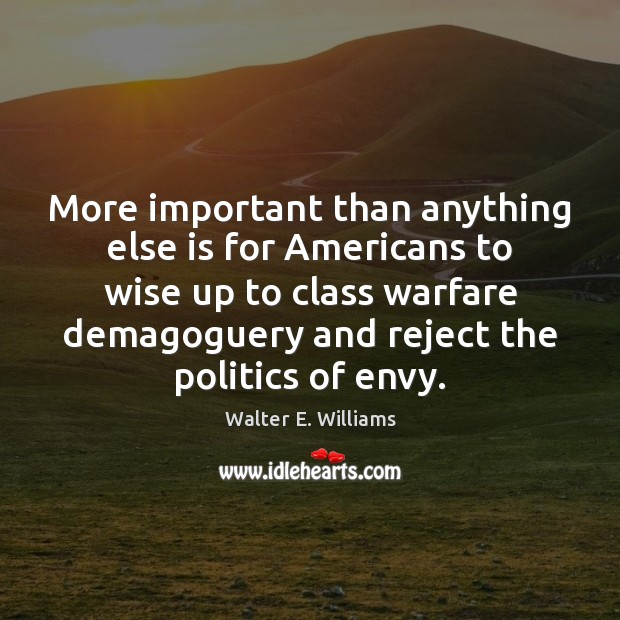 More important than anything else is for Americans to wise up to Walter E. Williams Picture Quote