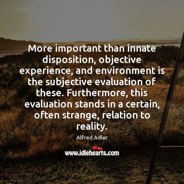 More important than innate disposition, objective experience, and environment is the subjective Image