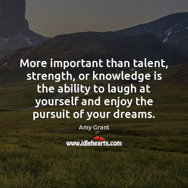 More important than talent, strength, or knowledge is the ability to laugh Image