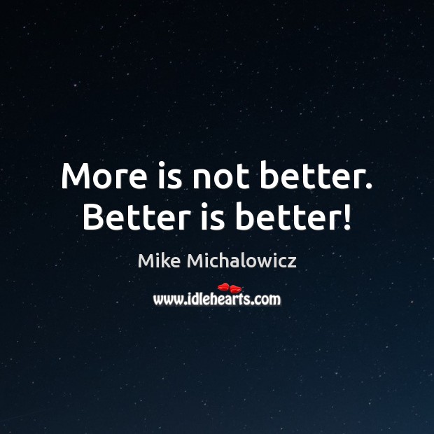 More is not better. Better is better! Mike Michalowicz Picture Quote