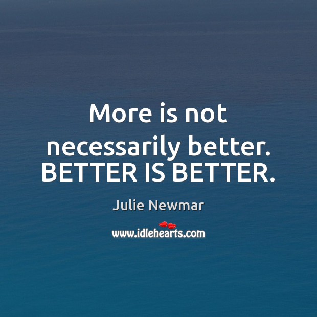 More is not necessarily better. BETTER IS BETTER. Julie Newmar Picture Quote