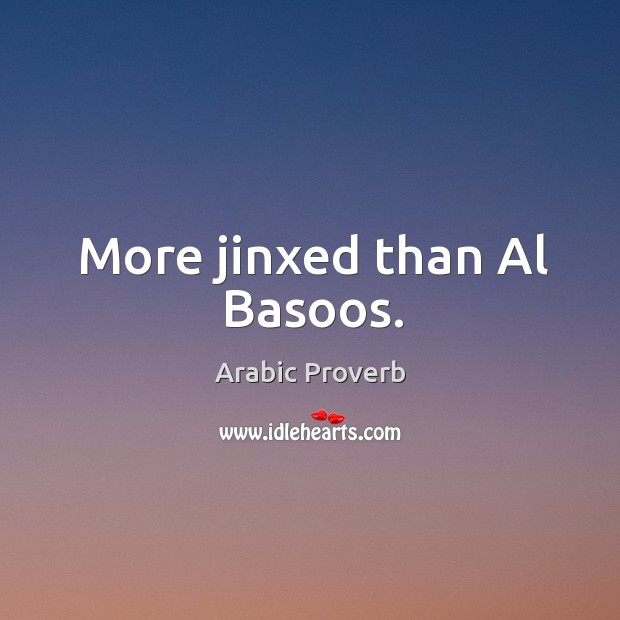 More jinxed than al basoos. Arabic Proverbs Image